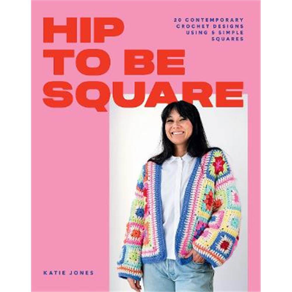 Hip to Be Square: 20 Contemporary Crochet Designs Using 5 Simple Squares (Paperback) - Katie Jones